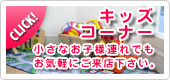 会社紹介 店内にキッズコーナーをご用意しております。小さなお子様をお連れでもお気軽にご来店ください。